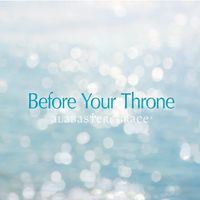 Before Your Throne by Alabaster Grace