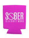 Sober Is a Dirty Word Pink Koozie