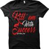 Kill 'Em With Success T-Shirt