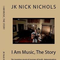 I Am Music, The Story-Disc 1 by JK Nick Nichols