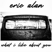What I Like About You by Eric Alan