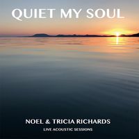 Quiet My Soul (live acoustic sessions) by Noel & Tricia Richards