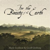 For the Beauty of the Earth by Angela Soffe, Mark Geslison, and Geoff Groberg