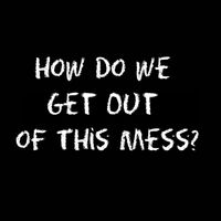 How Do We Get Out of This Mess? by Sue and Dwight