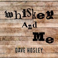 Whiskey And Me by Dave Hosley
