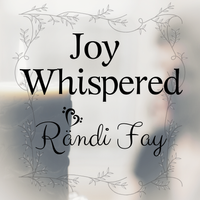 Joy Whispered by Rändi Fay 