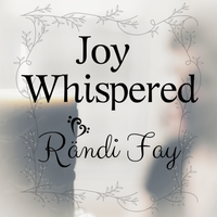 Joy Whispered  by Rändi Fay 