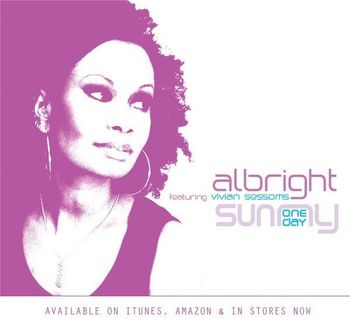 ALBRIGHT feat VIVIAN SESSOMS|SUNNY ONE DAY/BABY BUDDHA RECORDS  All Songs - co producer, co arranger, all lead vox, bg vox, some instrumentation.
