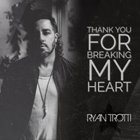 Thank You For Breaking My Heart by Ryan Trotti