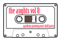 The Aughts Vol 8: Gardens Growing Over Doll Parts (6-song E.P.)