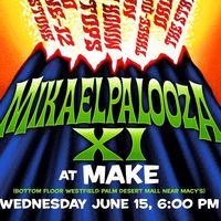 5 PM - ME and each band members perform throughout MIKAELPALOOZA XI