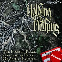 HOLDING ON TO NOTHING - THE FOURTH PLACE CONCESSION PRIZE OF ABJECT FAILURE by HOLDING ON TO NOTHING