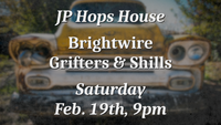 JP HOPS HOUSE w/Brightwire and Grifters & Shills