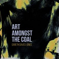 Art Amongst The Coal by Gareth Davies-Jones