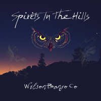 SPIRITS IN THE HILLS by Wilson Banjo Co.