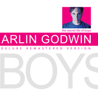 The Secret Life Of Boys (Deluxe Remastered Edition) - ALBUM by Arlin Godwin