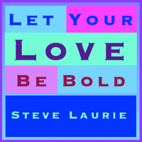 Let Your Love Be Bold by Steve Laurie