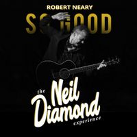 So Good! The Neil Diamond Experience, Starring Robert Neary