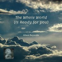 The Whole World (Is Ready for You) by Alison Reynolds