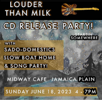 Louder Than Milk CD Release Show w/ Sado-Domestics (acoustic trio) & Slow Boat Home at The Midway Cafe