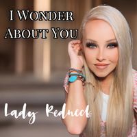 I Wonder About You by Lady Redneck