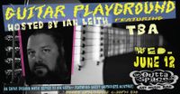 GUITAR PLAYGROUND hosted by Ian Leith featuring TBA