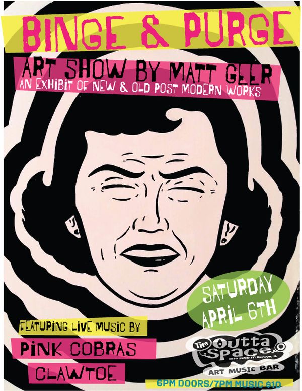 MATT GEER S BINGE PURGE ART SHOW with music by PINK COBRAS