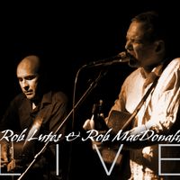 Rob Lutes & ROB MacDonald - LIVE  by Rob Lutes & Rob MacDonald