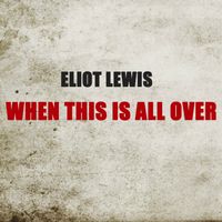 When This Is All Over by Eliot Lewis