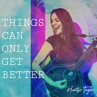 Things Can Only Get Better  by Heather Taylor 