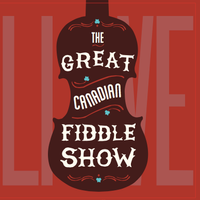 The Great Canadian Fiddle Show LIVE by The Great Canadian Fiddle Show