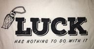 "Luck Has Nothing To Do With It" T-Shirt