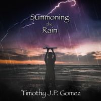 Summoning the Rain by Timothy J.P. Gomez