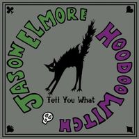 Tell You What by Jason Elmore & Hoodoo Witch
