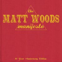The Matt Woods Manifesto: 10 Year Anniversary Edition by Matt Woods