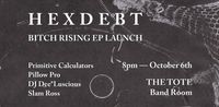 HEXDEBT 'Bitch Rising' EP launch w/ Primitive Calculators, Pillow Pro, DJ Dee*Luscious, Slam Ross