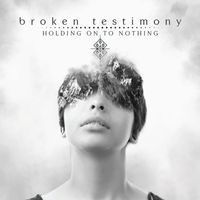 Holding On To Nothing by Broken Testimony
