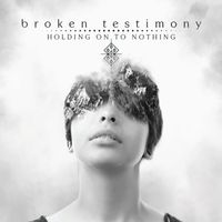 Holding On To Nothing: Broken Testimony - CD