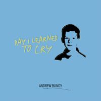 Day I Learned to Cry by Andrew Bundy