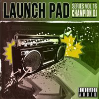 Launch Pad Series Vol 16 - Champion DJ