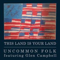 This Land Is Your Land (feat. Glen Campbell) by Uncommon Folk (feat. Glen Campbell)