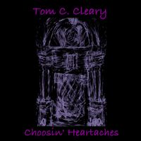 CHOOSIN' HEARTACHES by tom c cleary