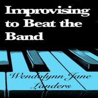 Improvising to Beat the Band by Wendolynn Landers