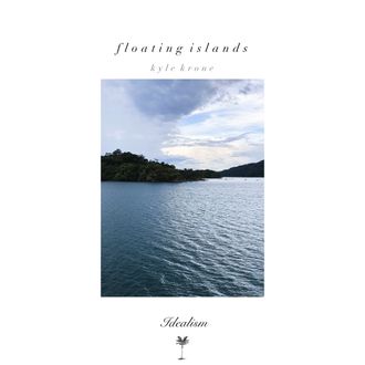 Artist: Floating Islands Release: Idealism & Kyle Krone Written Recorded Produced Mixed Mastered & Performed By Kyle Krone