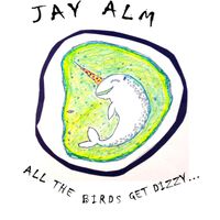 All The Birds Get Dizzy by Jay Alm