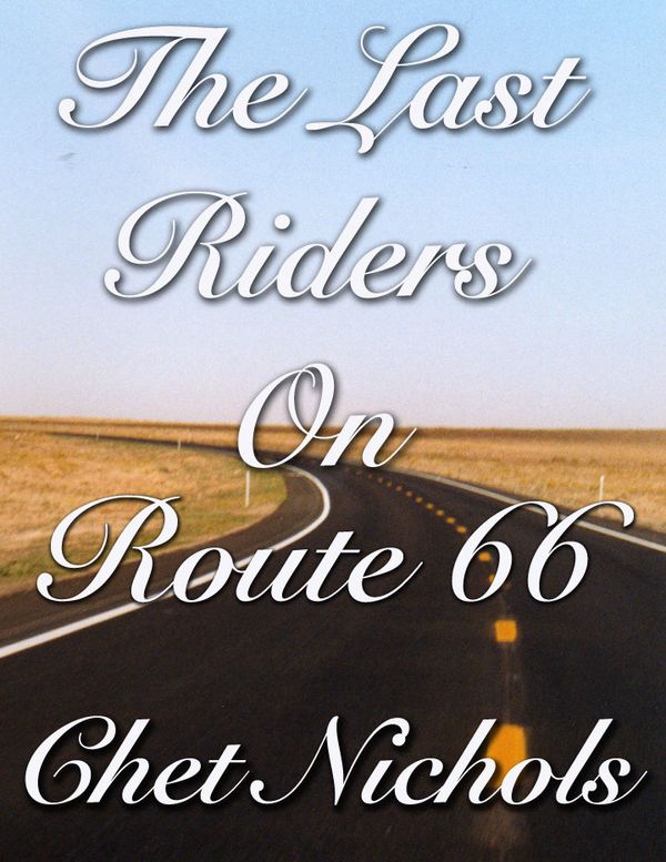 "It’s the spring of 1967 and two young men decide to hitch-hike to California. 

They decided they wanted to see Route 66 before The Mother Road was paved-over with a multi-lane “Super Slab” Interstate highway. 

This is their story.  This is our story. The Great American Journey people dream of.

So, don’t pack a bag, just buckle up and get ready to ride.........."

Front cover to the novel, "The Last Riders On Route 66" by Chet Nichols