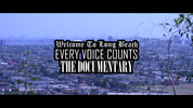 EVERY VOICE COUNTS DOCUMENTARY: WELCOME TO LONG BEACH: DOCUMENTARY