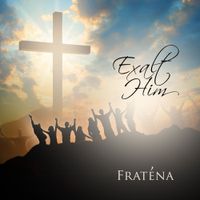 EXALT HIM by Fratena