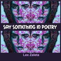 SAY SOMETHING IN POETRY by Lex Zaleta