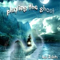 PLAYING THE GHOST by Lex Zaleta